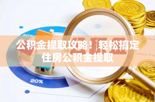 复兴公积金提取攻略！轻松搞定住房公积金提取