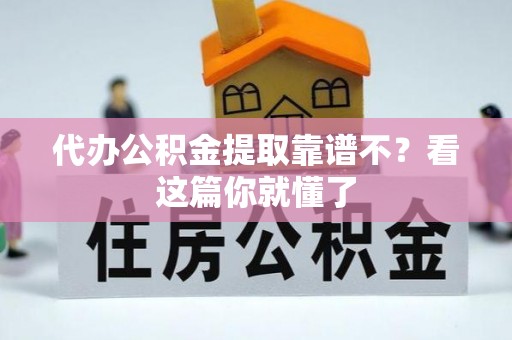 复兴代办公积金提取靠谱不？看这篇你就懂了
