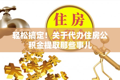 复兴轻松搞定！关于代办住房公积金提取那些事儿