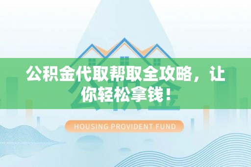 复兴公积金代取帮取全攻略，让你轻松拿钱！