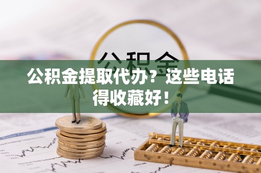复兴公积金提取代办？这些电话得收藏好！