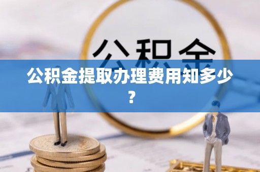 复兴公积金提取办理费用知多少？