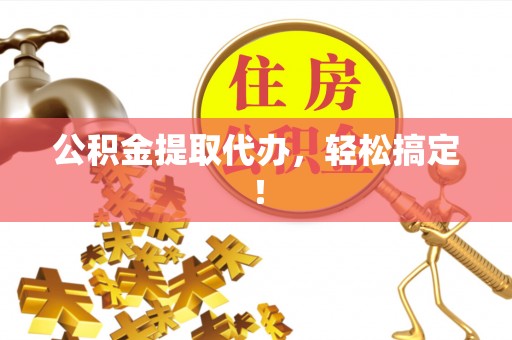 复兴公积金提取代办，轻松搞定！