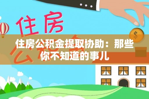 复兴住房公积金提取协助：那些你不知道的事儿