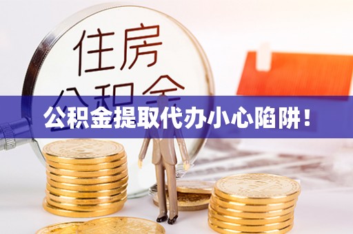 复兴公积金提取代办小心陷阱！