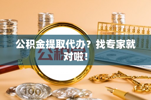 复兴公积金提取代办？找专家就对啦！