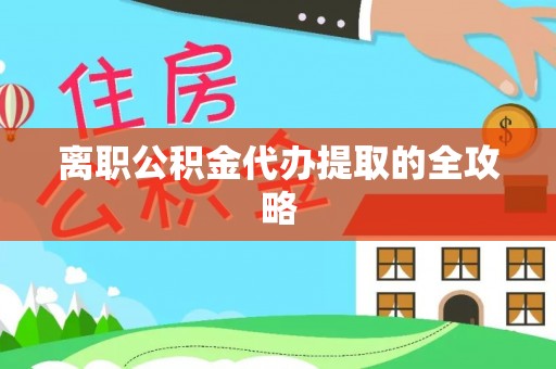 复兴离职公积金代办提取的全攻略