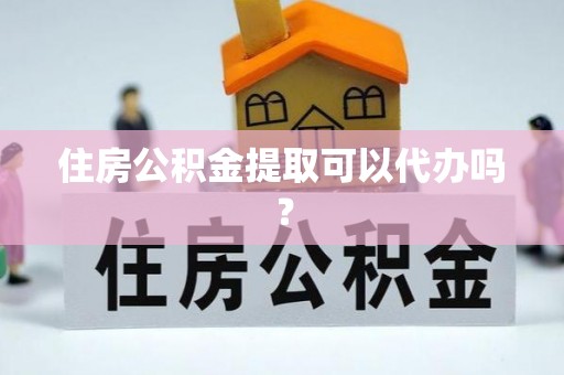 复兴住房公积金提取可以代办吗？