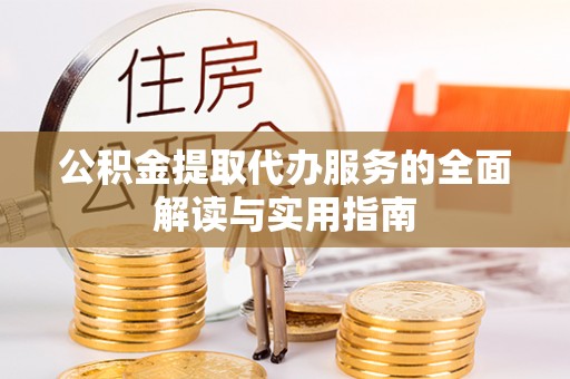 复兴公积金提取代办服务的全面解读与实用指南